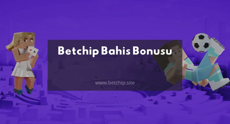 Betchip bahis bonus