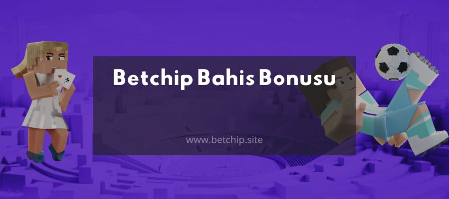 Betchip bahis bonus